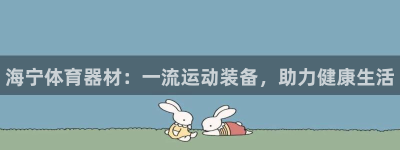 星欧娱乐属于什么档次：海宁体育器材：一流运动装备，助