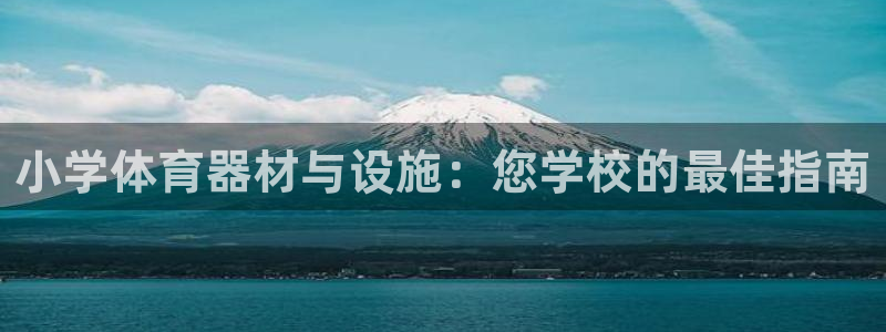 星欧娱乐属于什么档次的网站：小学体育器材与设施：您学