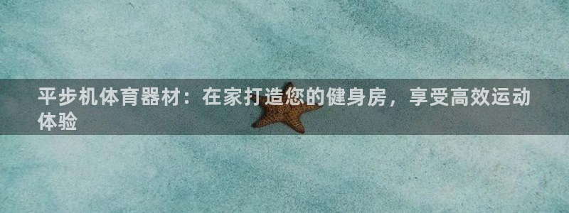 星欧娱乐平台测速线路怎么设置：平步机体育器材：在家打