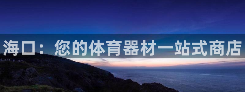 星欧娱乐公司电话号码：海口：您的体育器材一站式商店