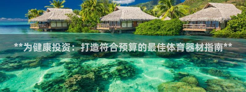 星欧娱乐公司电话号码：**为健康投资：打造符合预算的