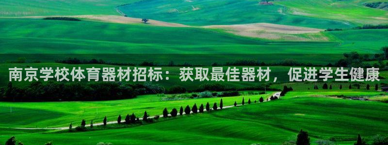 星欧娱乐是正规品牌吗：南京学校体育器材招标：获取最佳