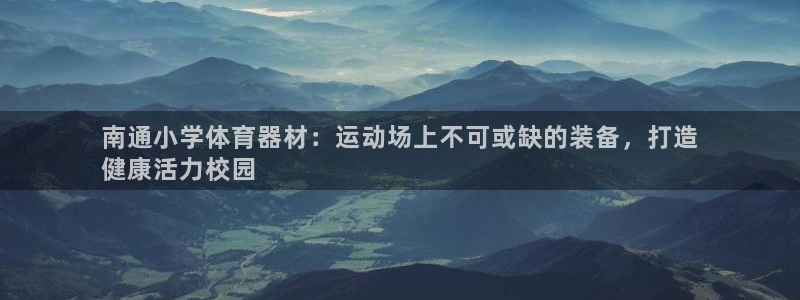 星欧娱乐平台怎么样：南通小学体育器材：运动场上不可或