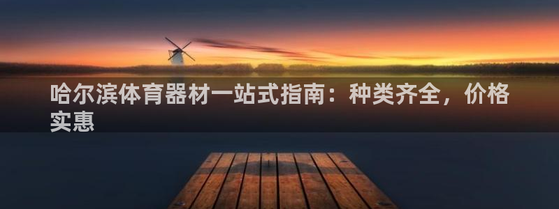 星欧娱乐彩票软件下载安卓：哈尔滨体育器材一站式指南：