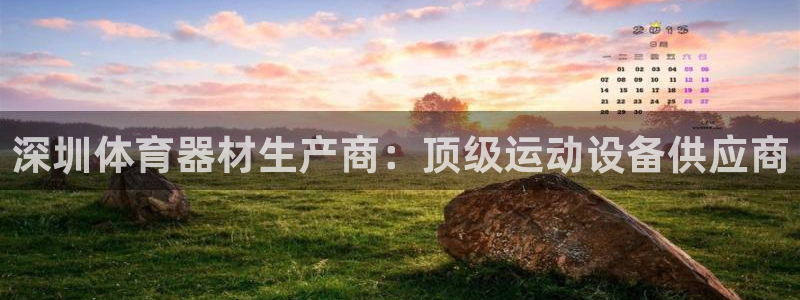 星欧娱乐平台方7O777：深圳体育器材生产商：顶级运