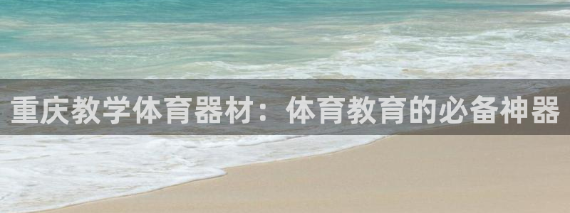 星欧娱乐扣款流程详解视频播放：重庆教学体育器材：体育