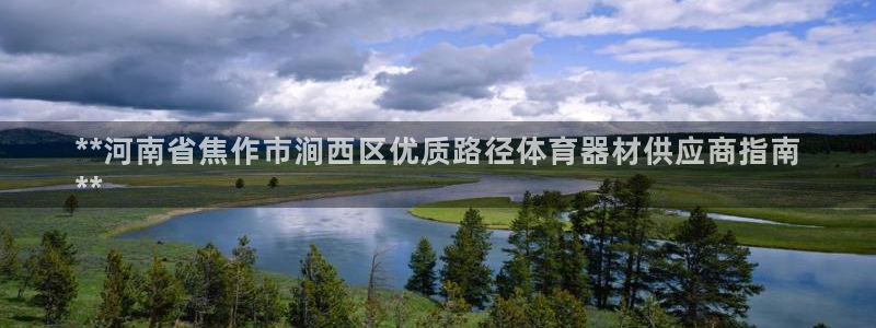 星欧娱乐测速怎么样：**河南省焦作市涧西区优质路径体