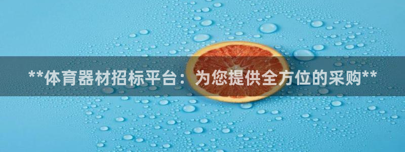 星欧娱乐是正规平台吗：**体育器材招标平台：为您提供