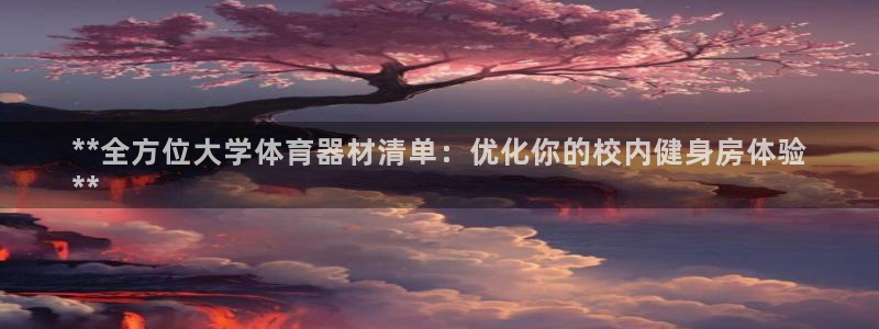 星欧娱乐平台怎么样啊安全吗：**全方位大学体育器材清