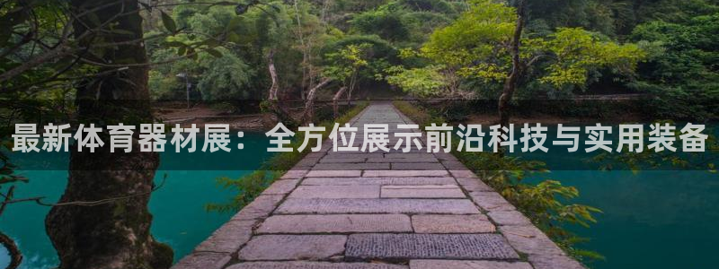 星欧娱乐扣款流程详解图高清：最新体育器材展：全方位展