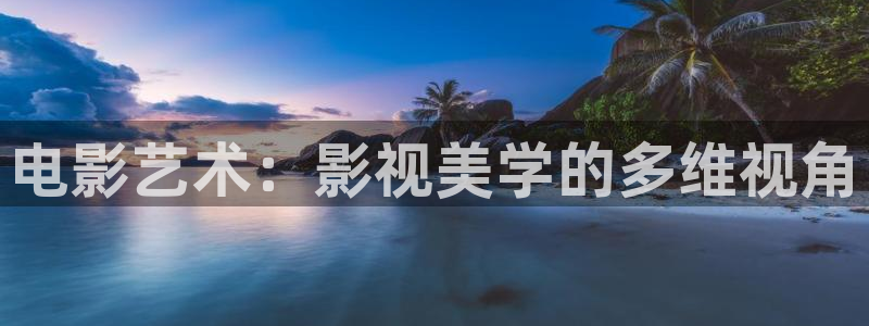 五五影视官方网：电影艺术：影视美学的多维视角